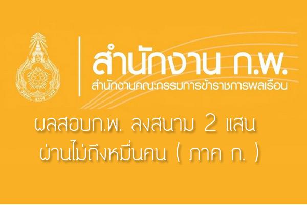 ผลสอบก.พ. ลงสนาม 2 แสน ผ่านไม่ถึงหมื่นคน ( ภาค ก. )