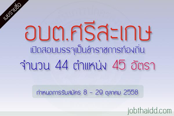 อบต.ภายในจังหวัดศรีสะเกษ เตรียมเปิดสอบท้องถิ่น 2558 จำนวน 44 ตำแหน่ง 45 อัตรา รับสมัคร 8 - 29 ตุลาคม 2558