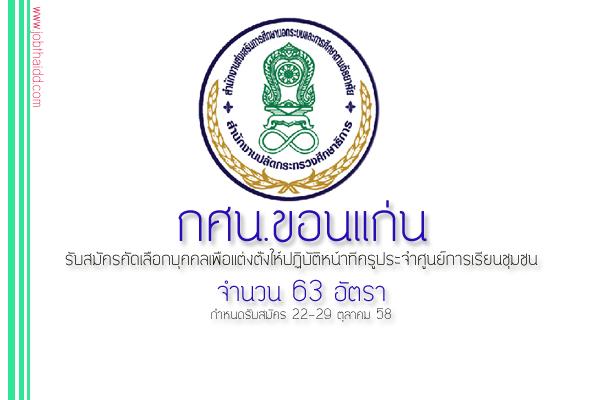 รับ  63 อัตรา กศน.ขอนแก่น รับสมัครครูประจำศูนย์การเรียนชุมชน(ครู ครช. )  รับสมัคร 22-29 ต.ค. 58