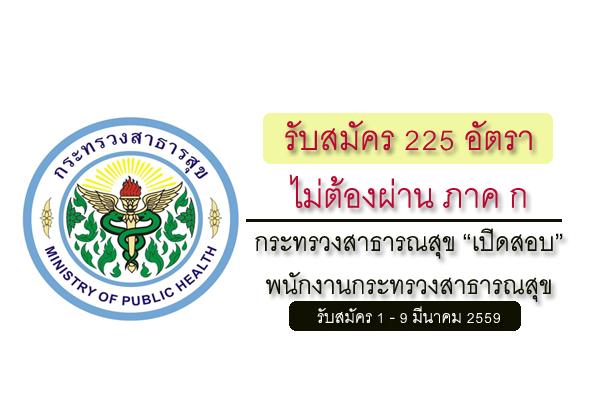 รับสมัคร 225 อัตรา ( ไม่ต้องผ่าน ภาค ก ) รับสมัครบุคคลเพื่อสรรหาและเลือกสรรเป็นพนักงานกระทรวงสาธารณสุขทั่วไป