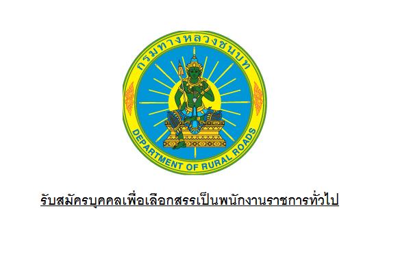 ​(ไม่ต้องผ่าน ภาค ก ) กรมทางหลวงชนบท รับสมัครบุคคลเพื่อเลือกสรรเป็นพนักงานราชการทั่วไป 15-21 มิ.ย. 2559