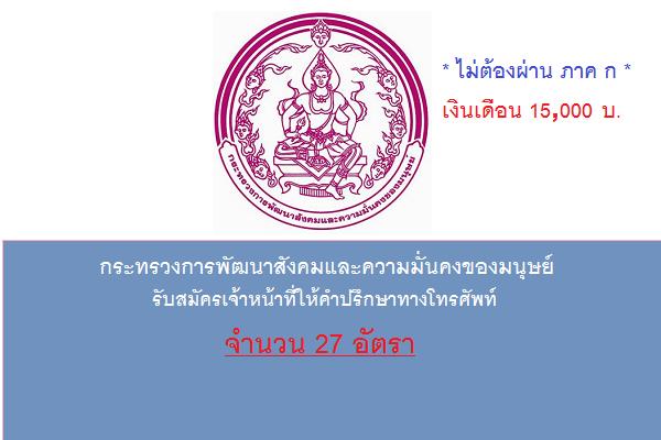 ​(รับ 27 อัตรา ) กระทรวงการพัฒนาสังคมและความมั่นคงของมนุษย์ รับสมัครเจ้าหน้าที่ให้คำปรึกษาทางโทรศัพท์