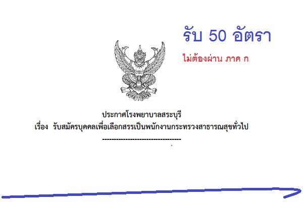 *ไม่ต้องผ่าน ภาค ก* รพ.สระบุรี รับสมัครบุคคลเพื่อเลือกสรรเป็นพนักงานกระทรวงสาธารณสุขทั่วไป 50 อัตรา