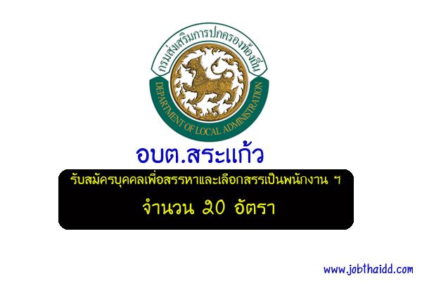อบต.สระเเก้ว รับสมัครบุคคลเพื่อสรรหาและเลือกสรรเป็นพนักงาน ฯ จำนวน 20 อัตรา