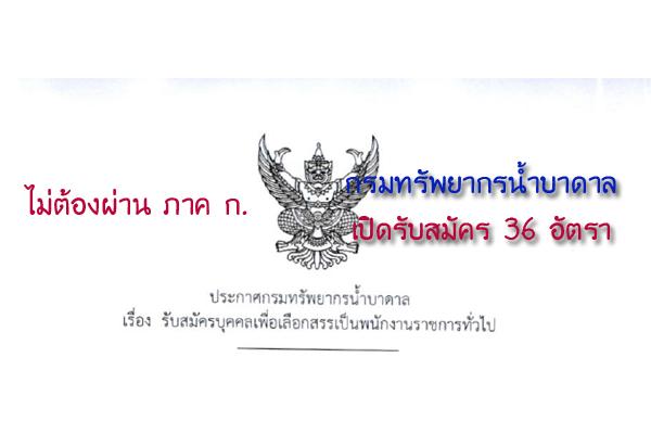 กรมทรัพยากรน้ำบาดาล รับสมัครบุคคลเพื่อเลือกสรรเป็นพนักงานราชการทั่วไป  36 อัตรา