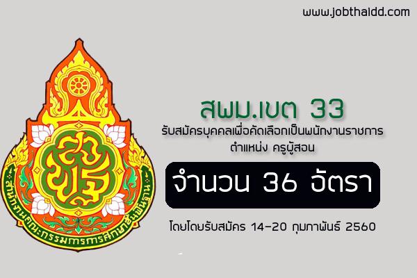 สพม.เขต 33 รับสมัครบุคคลเพื่อคัดเลือกเป็นพนักงานราชการ จำนวน 36 อัตรา