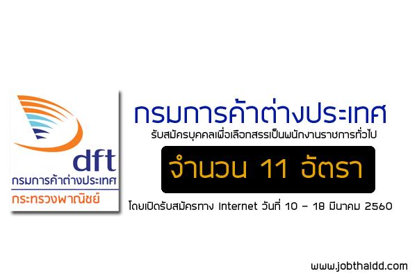 กรมการค้าต่างประเทศ รับสมัครบุคคลเพื่อเลือกสรรเป็นพนักงานราชการทั่วไป 11 อัตรา ( สมัคร 10 - 18 มี.ค. 60 )