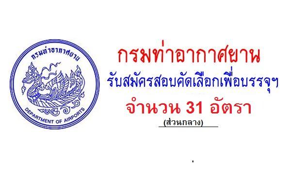 กรมท่าอากาศยาน รับสมัครสอบคัดเลือกเพื่อบรรจุบุคคลเข้ารับราชการ 31 อัตรา