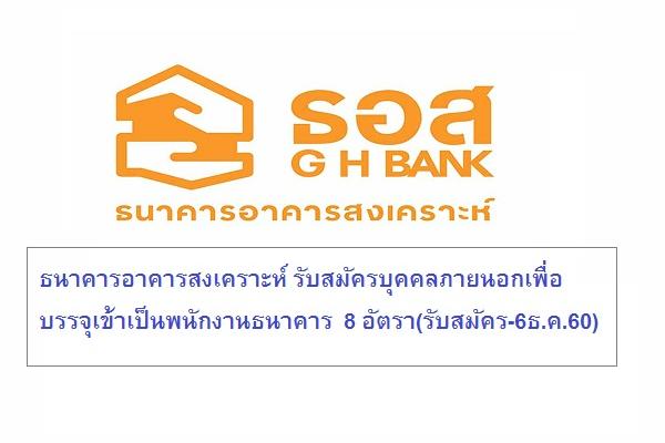 ธนาคารอาคารสงเคราะห์ รับสมัครบุคคลภายนอกเพื่อบรรจุเข้าเป็นพนักงานธนาคาร 8 อัตรา(รับสมัคร-6ธ.ค.60)