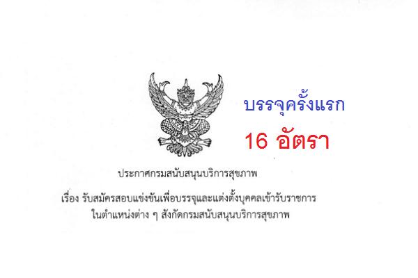 กรมสนับสนุนบริการสุขภาพ รับสมัครบุคคลคัดเลือกเพื่อบรรจุและแต่งตั้งบุคคลเข้ารับราชการ  จำนวน  8 ตำแหน่ง  16 อั