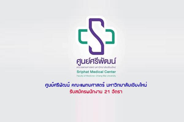 ศูนย์ศรีพัฒน์ คณะแพทยศาสตร์ มหาวิทยาลัยเชียงใหม่ รับสมัครพนักงาน 21 อัตรา