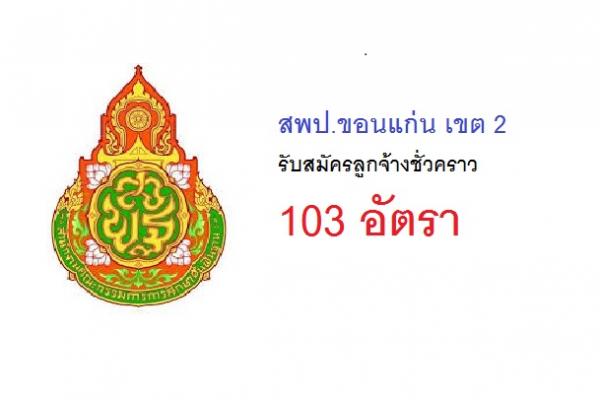 วุฒิ ม.6 หรือเทียบเท่า สพป.ขอนแก่น เขต 2 รับสมัครลูกจ้างชั่วคราว 103 อัตรา