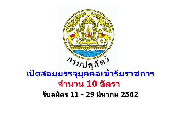 กรมปศุสัตว์ เปิดสอบบรรจุบุคคลเข้ารับราชการ 10 อัตรา ตั้งแต่วันที่ 11 - 29 มีนาคม 2562