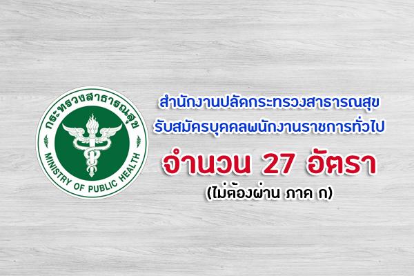 สำนักงานปลัดกระทรวงสาธารณสุข ประกาศรับสมัครบุคคลเพื่อเลือกสรรเป็นพนักงานราชการทั่วไป  จำนวน 27 ตำแหน่ง