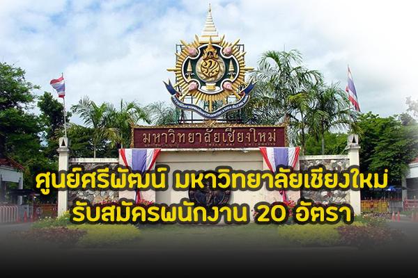 ศูนย์ศรีพัฒน์ มหาวิทยาลัยเชียงใหม่ รับสมัครพนักงาน 20 อัตรา