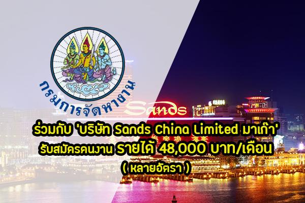 ​กรมการจัดหางาน รับสมัครคนงานทำงานกับ "บริษัท Sands China Limited มาเก๊า " รายได้ 48,000 บ./ด.