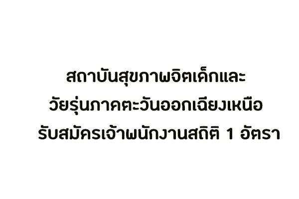 สถาบันสุขภาพจิตเด็กและวัยรุ่นภาคตะวันออกเฉียงเหนือ รับสมัครเจ้าพนักงานสถิติ 1 อัตรา