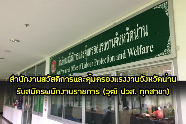 สำนักงานสวัสดิการและคุ้มครองแรงงานจังหวัดน่าน รับสมัครบุคคลเพื่อเลือกสรรเป็นพนักงานราชการ วุฒิ ปวส. ทุกสาขา