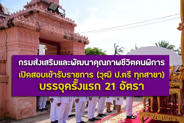 วุฒิ ป.ตรี ทุกสาขา - กรมส่งเสริมและพัฒนาคุณภาพชีวิตคนพิการ เปิดสอบเข้ารับราชการ บรรจุครั้งแรก 21 อัตรา