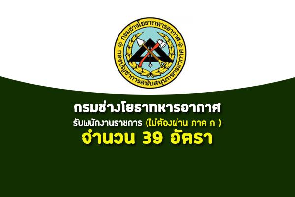 กรมช่างโยธาทหารอากาศ รับสมัครบุคคลเพื่อเลือกสรรเป็นพนักงานราชการ 39 อัตรา ไม่ต้องผ่าน ภาคก