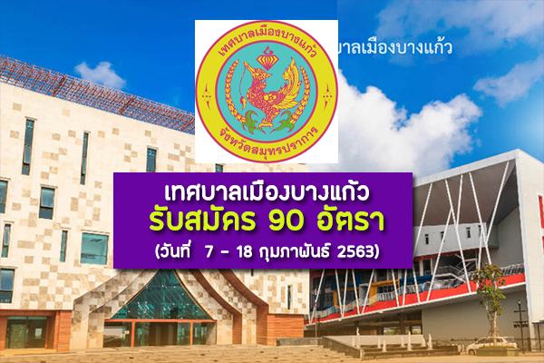 เทศบาลเมืองบางแก้ว รับสมัครสรรหาและเลือกสรรบุคคลเพื่อจ้างเป็นพนักงาน 90 อัตรา