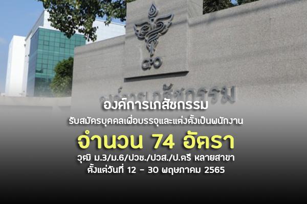 องค์การเภสัชกรรม รับสมัครบุคคลเพื่อบรรจุและแต่งตั้งเป็นพนักงาน 74 อัตรา