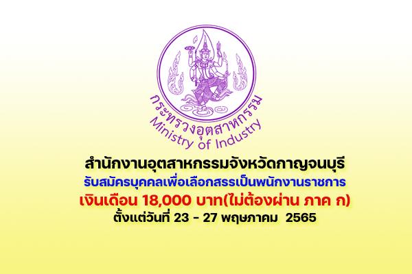 สำนักงานอุตสาหกรรมจังหวัดกาญจนบุรี รับสมัครบุคคลเพื่อเลือกสรรเป็นพนักงานราชการทั่วไป 1 อัตรา