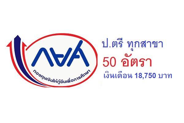 กยศ. รับสมัครพนักงานกองทุนเงินให้กู้ยืมเพื่อการศึกษา 50 อัตรา วุฒิ ป.ตรี ทุกสาขา เงินเดือน 18,750 บาท