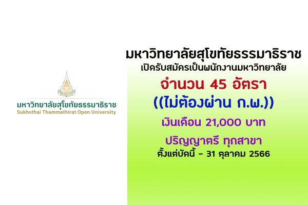 ม.สุโขทัยธรรมาธิราช เปิดรับสมัครพนักงานมหาวิทยาลัย 45 อัตรา ป.ตรี ทุกสาขา เงินเดือน 21,000.-บ.บัดนี้-31ต.ค.66