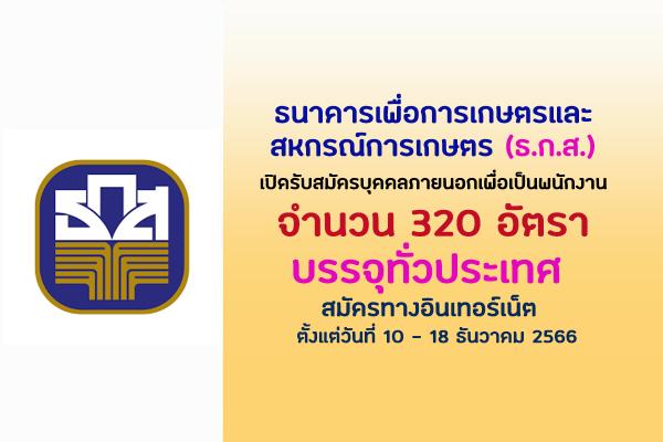 ธ.ก.ส. เปิดรับสมัครบุคคลภายนอกเพื่อเป็นพนักงาน 320 อัตรา ตั้งแต่วันที่ 10 - 18 ธันวาคม 2566