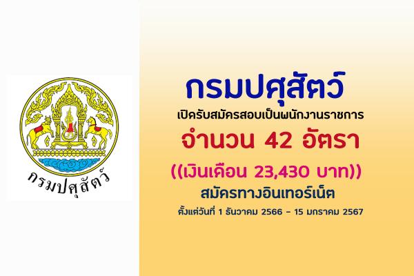 กรมปศุสัตว์ รับสมัครบุคคลเพื่อเลือกสรรเป็นพนักงานราชการ 42 อัตรา เงินเดือน 23,430 บาท บัดนี้-15 ม.ค. 67