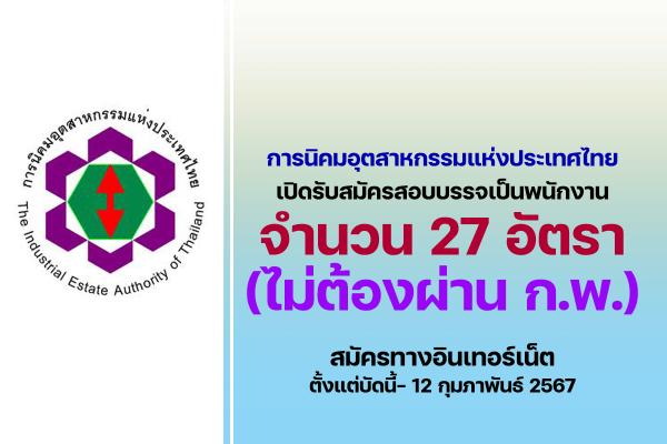 การนิคมอุตสาหกรรมแห่งประเทศไทย  เปิดรับสมัครสอบบรรจุเป็นพนักงาน 27 อัตรา ตั้งแต่บัดนี้- 12 กุมภาพันธ์ 2567