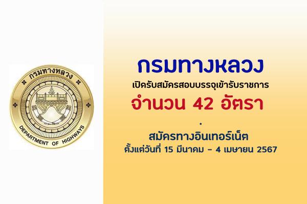 กรมทางหลวง เปิดรับสมัครสอบบรรจุเข้ารับราชการ 42 อัตรา  ตั้งแต่วันที่ 15 มีนาคม  - 4 เมษายน 2567