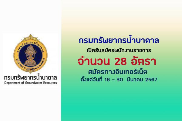 กรมทรัพยากรน้ำบาดาล  เปิดรับสมัครพนักงานราชการ 28 อัตรา ตั้งแต่วันที่ 16 - 30  มีนาคม 2567