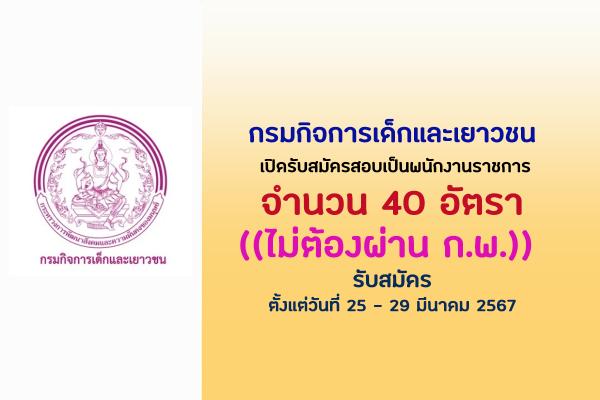 กรมกิจการเด็กและเยาวชน เปิดรับสมัครสอบเป็นพนักงานราชการ 40 อัตรา ตั้งแต่วันที่ 25 - 29 มีนาคม 2567