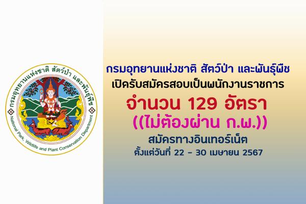 กรมอุทยานแห่งชาติ สัตว์ป่า และพันธุ์พืช เปิดรับสมัครสอบเป็นพนักงานราชการ 129 อัตรา