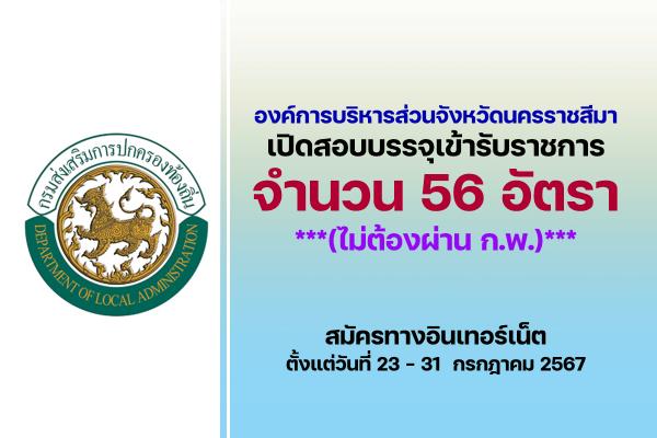 องค์การบริหารส่วนจังหวัดนครราชสีมา เปิดรับสมัครสอบบรรจุเข้ารับราชการ 56 อัตรา ตั้งแต่วันที่ 23 - 31  ก.ค. 67