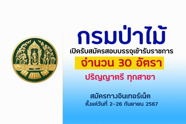 กรมป่าไม้ เปิดรับสมัครสอบแข่งขันเพื่อบรรจุบุคคลเข้ารับราชการ 30 อัตรา  ตั้งแต่วันที่ 2-26 กันยายน 2567
