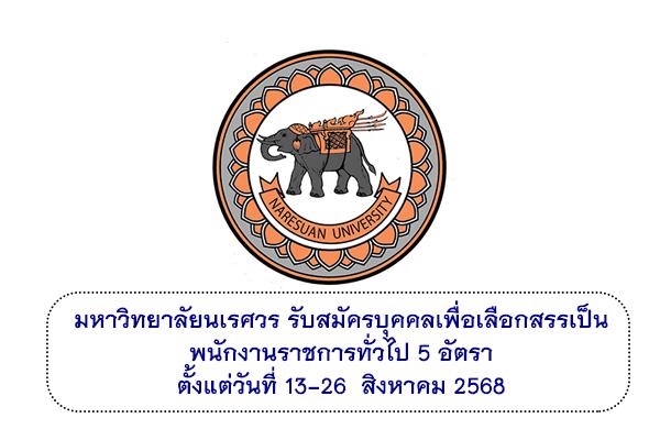 มหาวิทยาลัยนเรศวร รับสมัครบุคคลเพื่อเลือกสรรเป็นพนักงานราชการทั่วไป 5 อัตรา ตั้งแต่วันที่ 13-26 สิงหาคม 2568