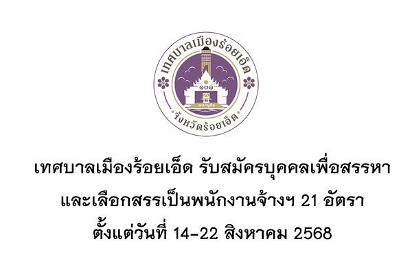 เทศบาลเมืองร้อยเอ็ด รับสมัครบุคคลเพื่อสรรหาและเลือกสรรเป็นพนักงานจ้างฯ 21 อัตรา ตั้งแต่ 14-22 สิงหาคม 2568