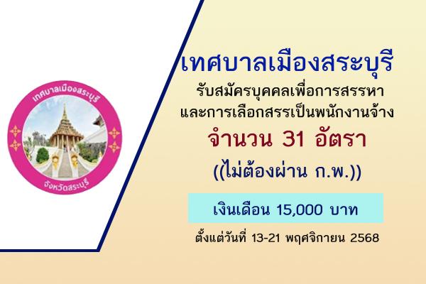 เทศบาลเมืองสระบุรี รับสมัครบุคคลเพื่อการสรรหาและการเลือกสรรเป็นพนักงานจ้าง 31 อัตรา