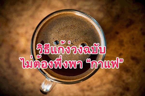 วิธีแก้ง่วงแบบไม่ต้องพึ่งพา “กาแฟ” ใครขายกาแฟมีหนาว