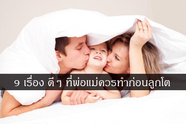 รู้ไหม 9 เรื่อง ดีๆ ที่พ่อแม่ควรทำก่อนลูกโต