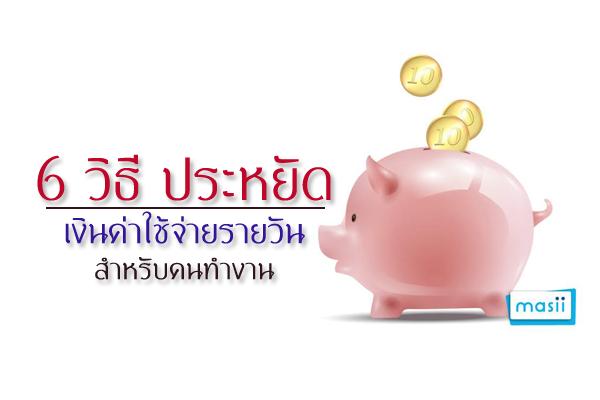 6 วิธี ประหยัดเงินค่าใช้จ่ายรายวันสำหรับคนทำงาน