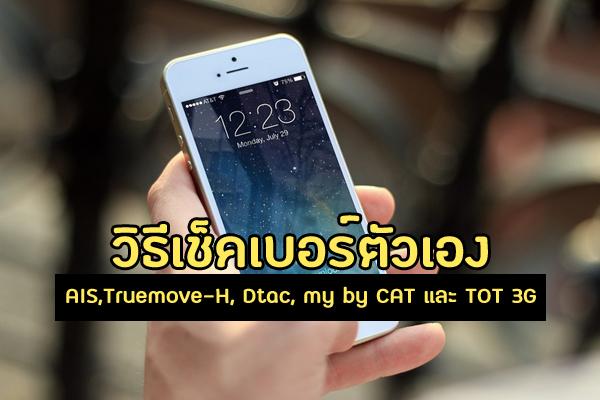 จำเบอร์ไม่ได้ วิธีเช็คเบอร์ตัวเอง AIS,Truemove-H, Dtac, my by CAT และ TOT 3G ทำยังไง?