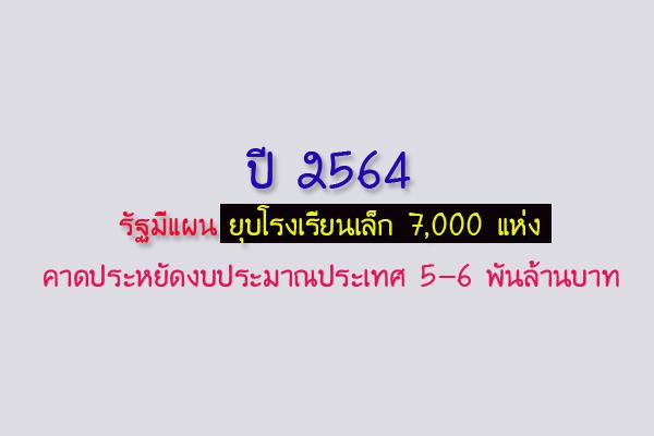 ปี 64 รัฐมีแผนยุบโรงเรียนเล็ก 7 พันแห่ง " เพื่อช่วยประหยัดงบประมาณประเทศ 5-6 พันล้านบาท "