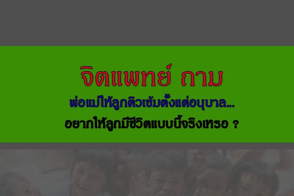 จิตแพทย์ ถามพ่อแม่ให้ลูกติวเข้มตั้งแต่อนุบาล...อยากให้ลูกมีชีวิตแบบนี้จริงเหรอ ?