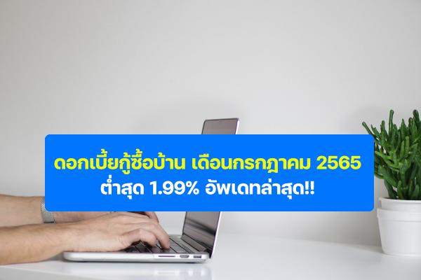 ดอกเบี้ยกู้ซื้อบ้าน เดือนกรกฎาคม 2565 ต่ำสุด 1.99% อัพเดทล่าสุด!!