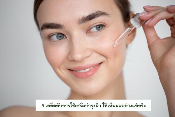 5 เคล็ดลับการใช้เซรั่มบำรุงผิว ให้เห็นผลอย่างแท้จริง